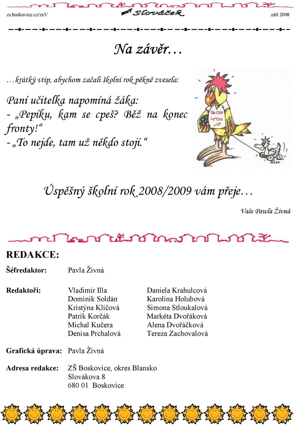 Úspěšný školní rok 2008/2009 vám přeje Vaše Pawla Živná REDAKCE: Šéfredaktor: Pavla Živná Redaktoři: Vladimír Illa Daniela Krahulcová Dominik