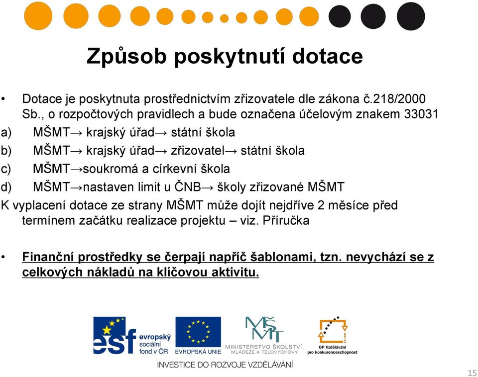 škola c) MŠMT soukromá a církevní škola d) MŠMT nastaven limit u ČNB školy zřizované MŠMT K vyplacení dotace ze strany MŠMT můţe dojít