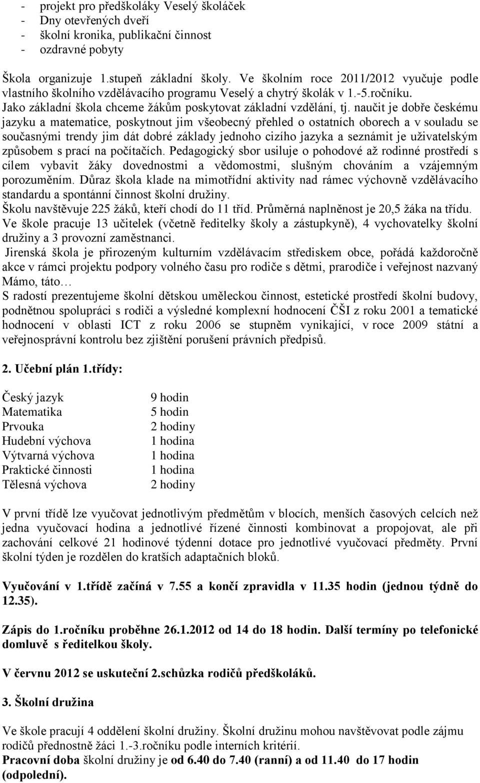 naučit je dobře českému jazyku a matematice, poskytnout jim všeobecný přehled o ostatních oborech a v souladu se současnými trendy jim dát dobré základy jednoho cizího jazyka a seznámit je