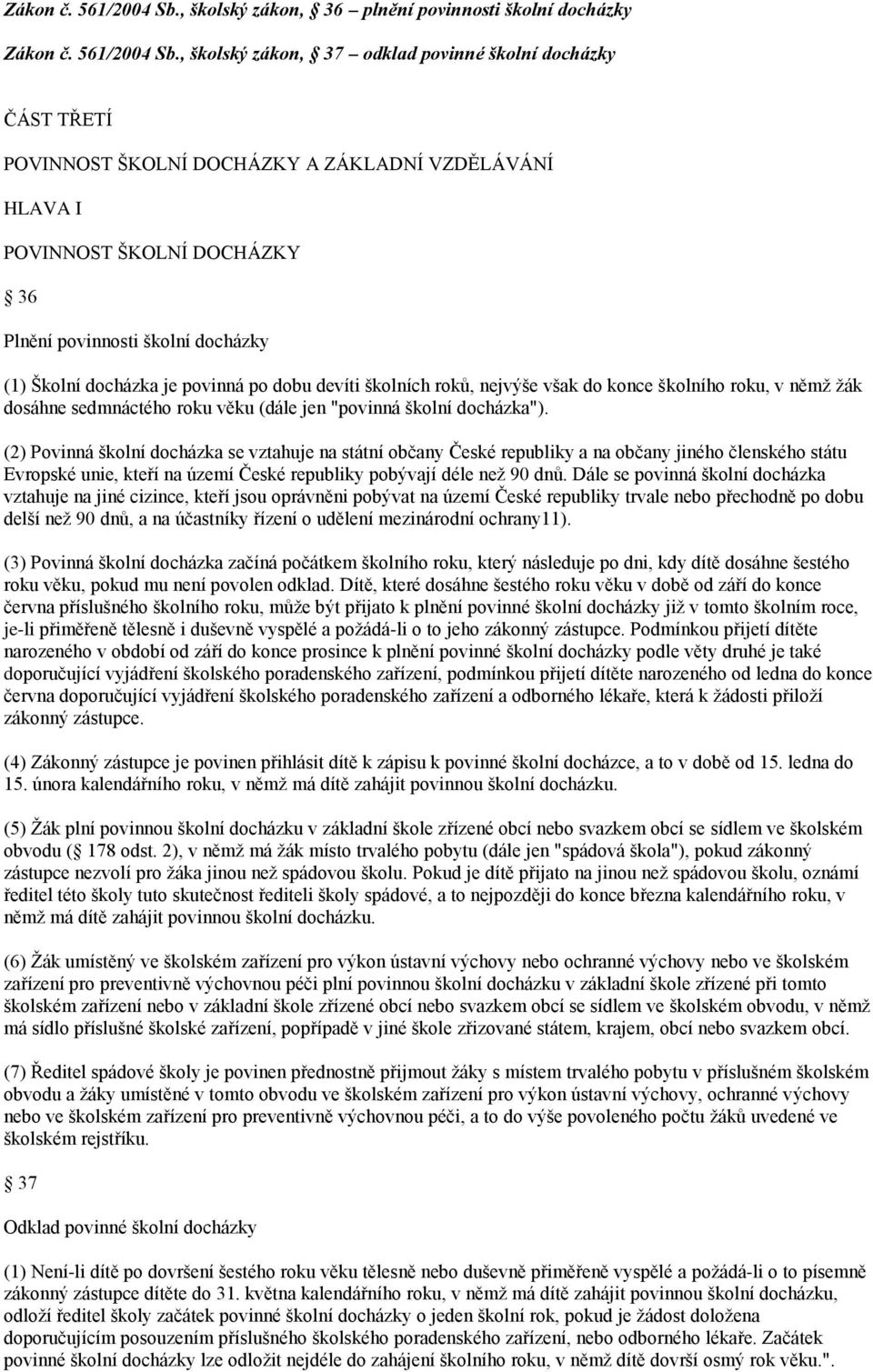 36 Plnění povinnosti školní docházky (1) Školní docházka je povinná po dobu devíti školních roků, nejvýše však do konce školního roku, v němţ ţák dosáhne sedmnáctého roku věku (dále jen "povinná