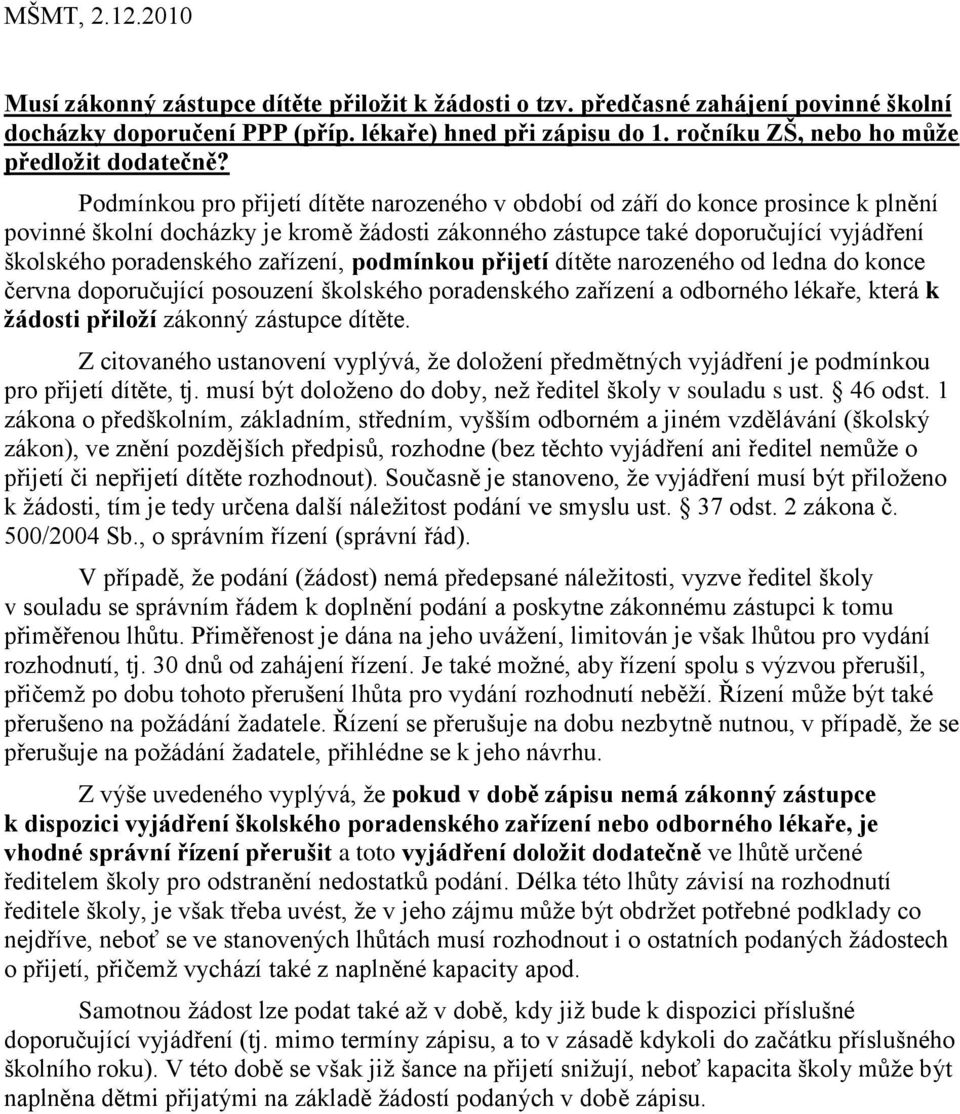 Podmínkou pro přijetí dítěte narozeného v období od září do konce prosince k plnění povinné školní docházky je kromě ţádosti zákonného zástupce také doporučující vyjádření školského poradenského