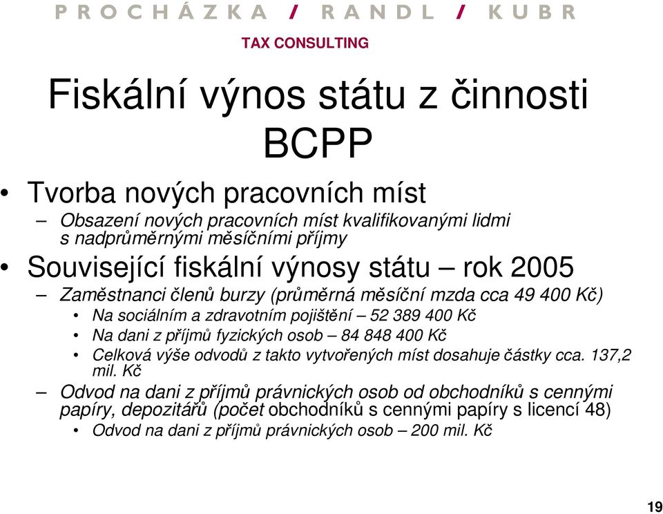 Na dani z příjmů fyzických osob 84 848 400 Kč Celková výše odvodů z takto vytvořených míst dosahuje částky cca. 137,2 mil.