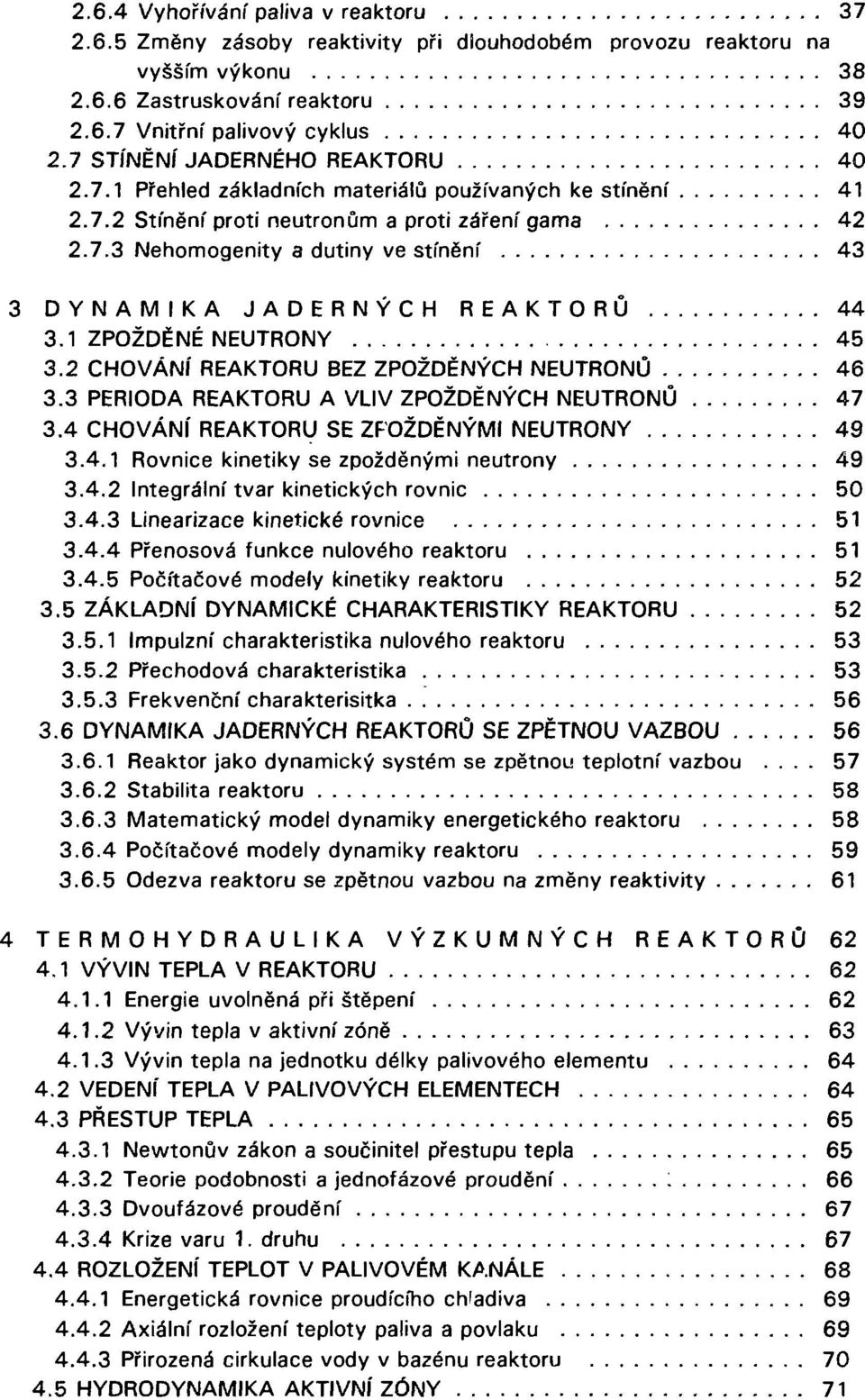 1 ZPOŽDĚNÉ NEUTRONY 45 3.2 CHOVÁNÍ REAKTORU BEZ ZPOŽDĚNÝCH NEUTRONŮ 46 3.3 PERIODA REAKTORU A VLIV ZPOŽDĚNÝCH NEUTRONŮ 47 3.4 CHOVÁNÍ REAKTORU SE ZPOŽDĚNÝMI NEUTRONY 49 3.4.1 Rovnice kinetiky se zpožděnými neutrony 49 3.