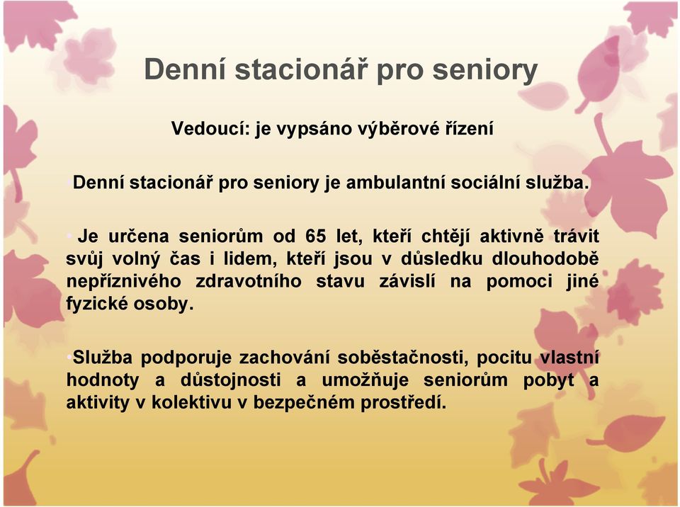 Je určena seniorům od 65 let, kteří chtějí aktivně trávit svůj volný čas i lidem, kteří jsou v důsledku dlouhodobě