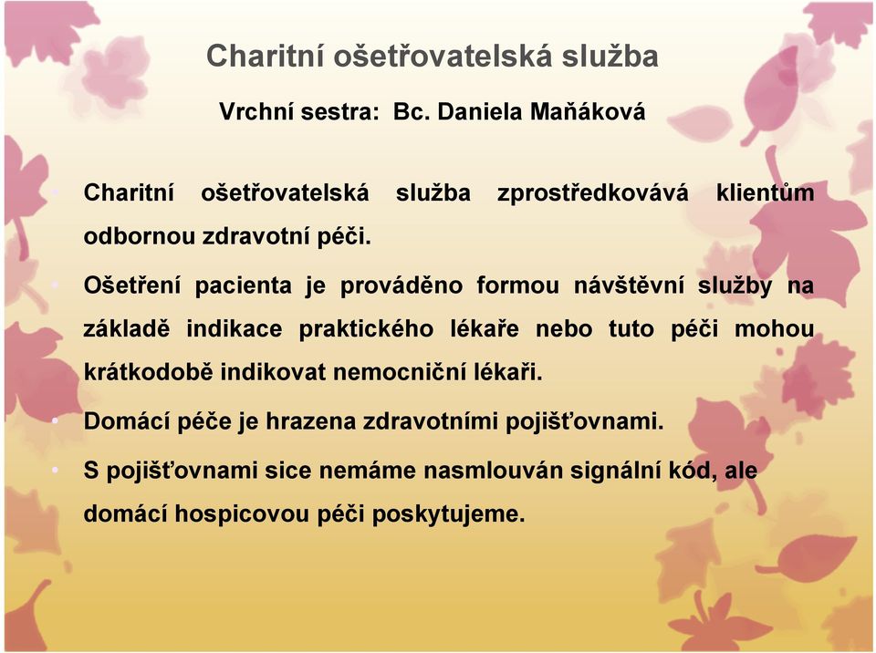 Ošetření pacienta je prováděno formou návštěvní služby na základě indikace praktického lékaře nebo tuto péči