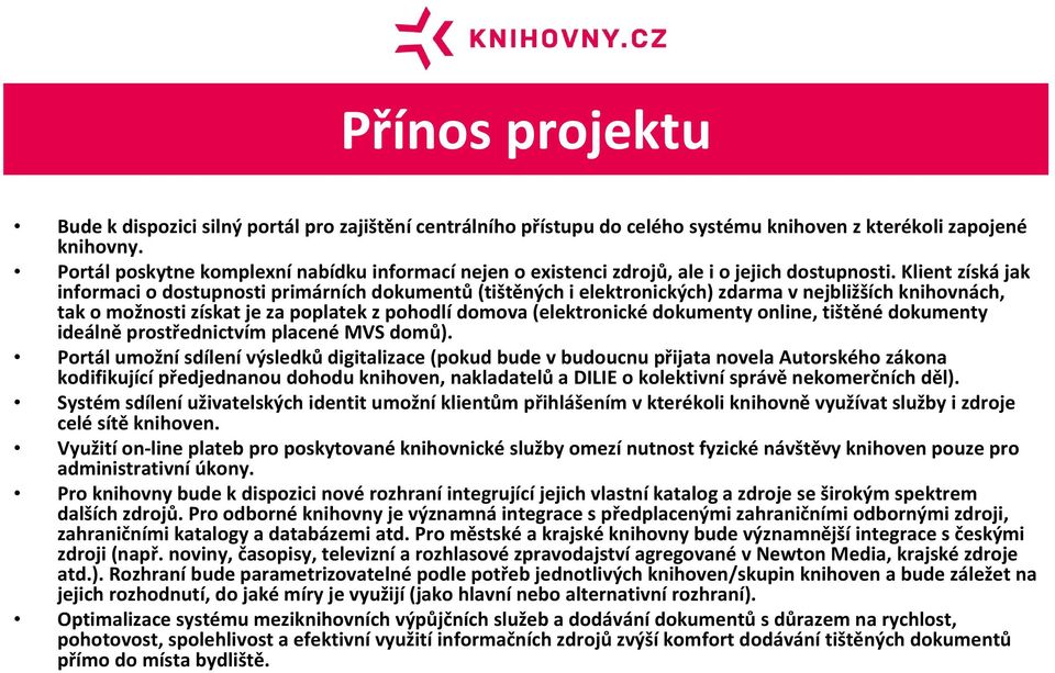 Klient získá jak informaci o dostupnosti primárních dokumentů (tištěných i elektronických) zdarma v nejbližších knihovnách, tak o možnosti získat je za poplatek z pohodlí domova (elektronické