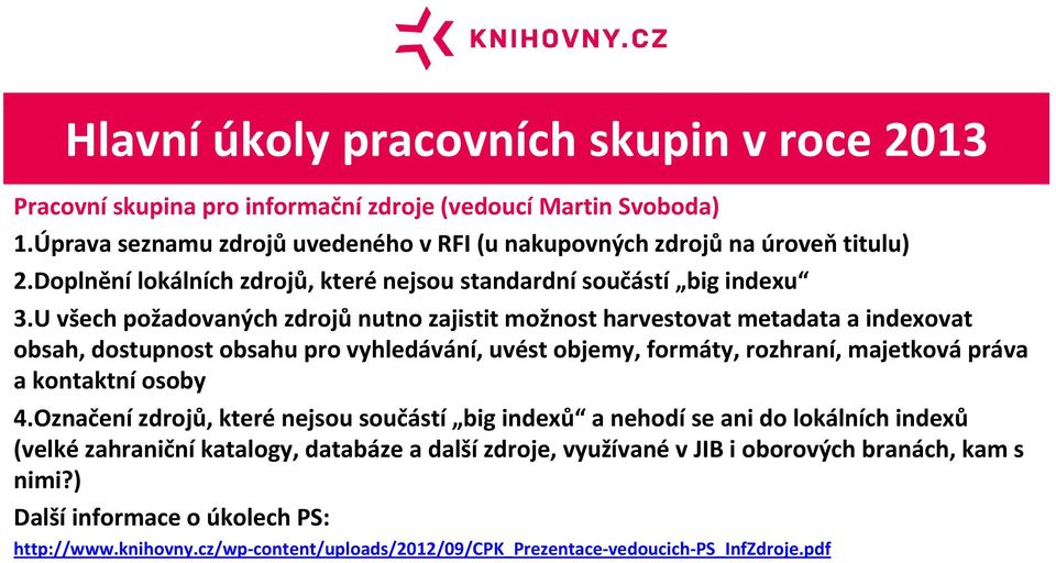 U všech požadovaných zdrojů nutno zajistit možnost harvestovat metadata a indexovat obsah, dostupnost obsahu pro vyhledávání, uvést objemy, formáty, rozhraní, majetková práva a kontaktní