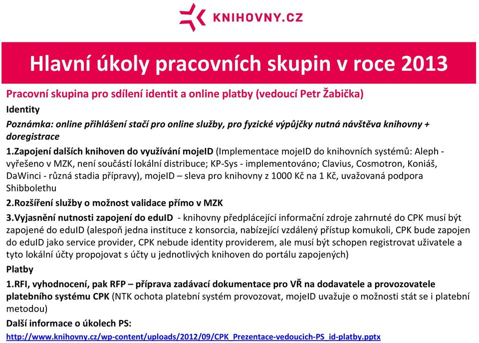 Zapojení dalších knihoven do využívání mojeid (Implementace mojeid do knihovních systémů: Aleph - vyřešeno v MZK, není součástí lokální distribuce; KP-Sys - implementováno; Clavius, Cosmotron,