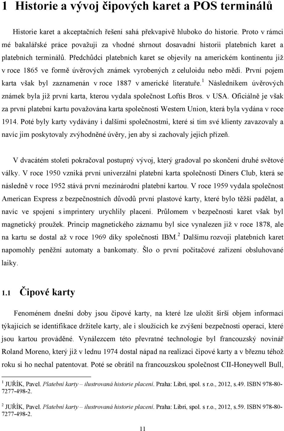 Předchůdci platebních karet se objevily na americkém kontinentu již v roce 1865 ve formě úvěrových známek vyrobených z celuloidu nebo mědi.