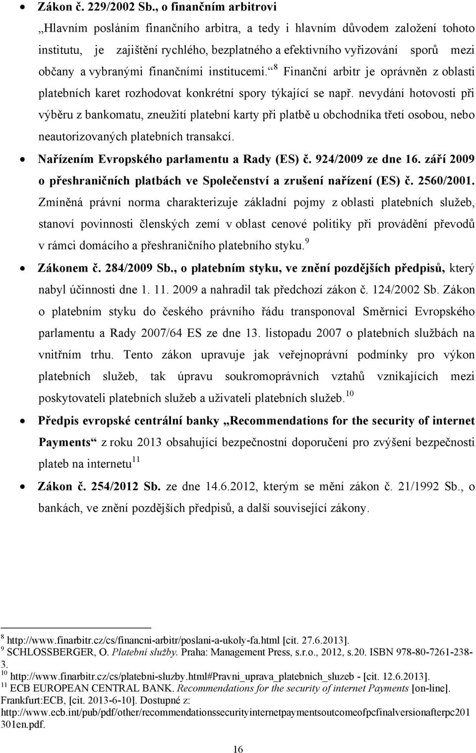 vybranými finančními institucemi. 8 Finanční arbitr je oprávněn z oblasti platebních karet rozhodovat konkrétní spory týkající se např.