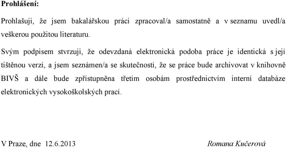 Svým podpisem stvrzuji, že odevzdaná elektronická podoba práce je identická s její tištěnou verzí, a jsem