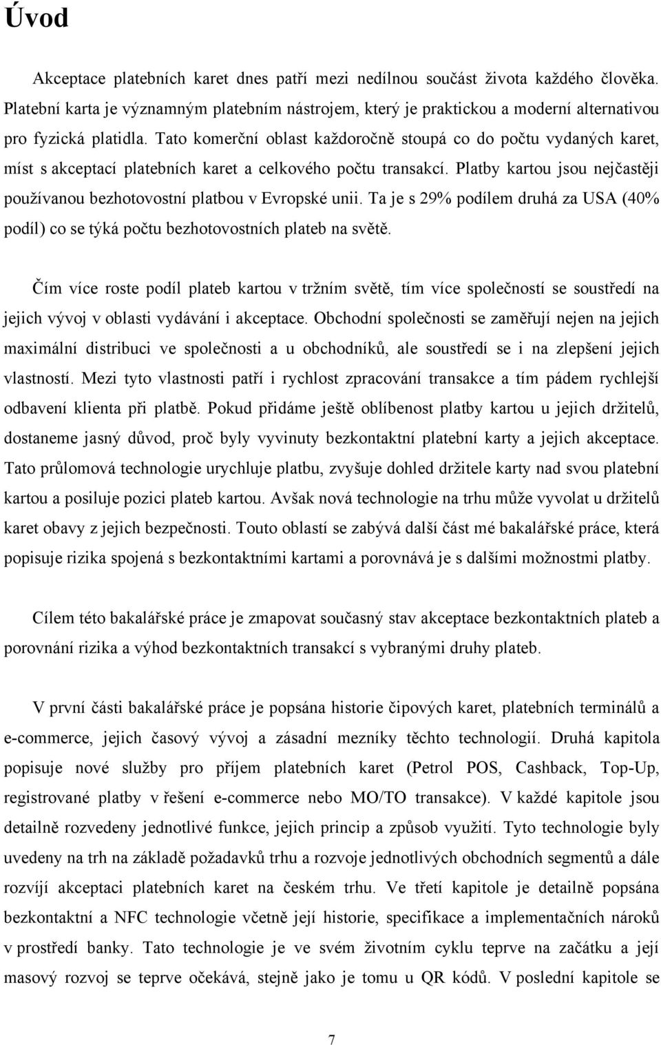 Tato komerční oblast každoročně stoupá co do počtu vydaných karet, míst s akceptací platebních karet a celkového počtu transakcí.