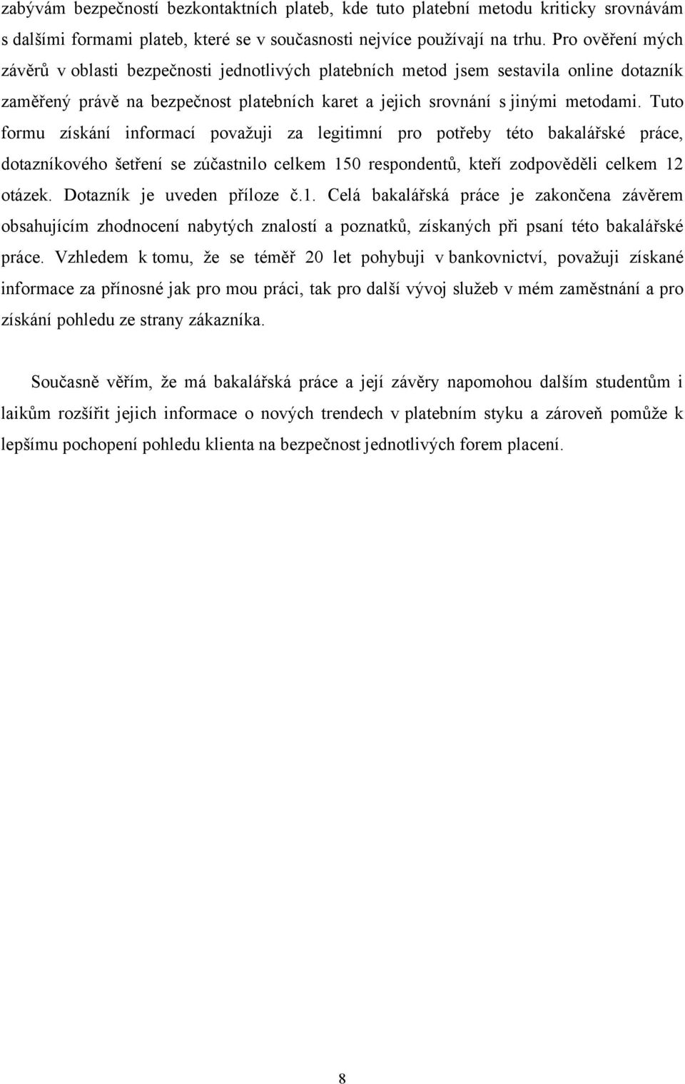 Tuto formu získání informací považuji za legitimní pro potřeby této bakalářské práce, dotazníkového šetření se zúčastnilo celkem 150 respondentů, kteří zodpověděli celkem 12 otázek.