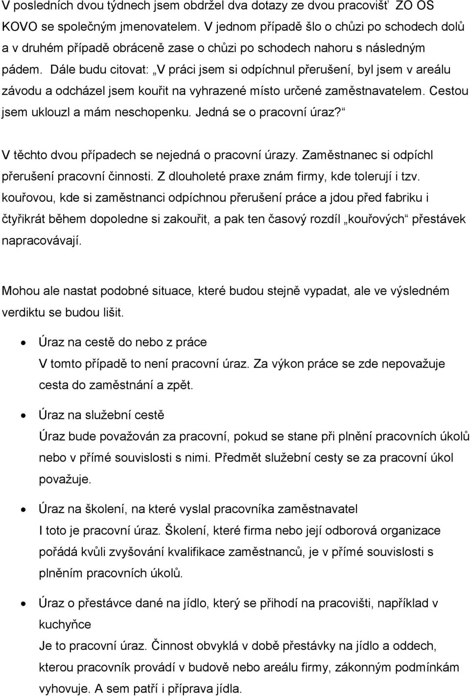 Dále budu citovat: V práci jsem si odpíchnul přerušení, byl jsem v areálu závodu a odcházel jsem kouřit na vyhrazené místo určené zaměstnavatelem. Cestou jsem uklouzl a mám neschopenku.