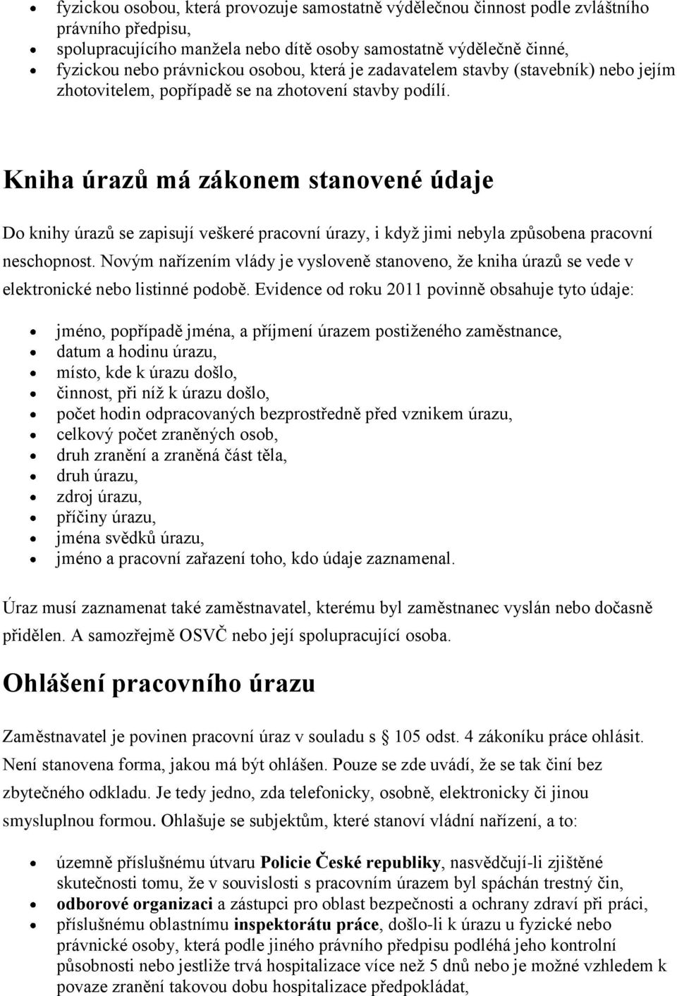 Kniha úrazů má zákonem stanovené údaje Do knihy úrazů se zapisují veškeré pracovní úrazy, i když jimi nebyla způsobena pracovní neschopnost.