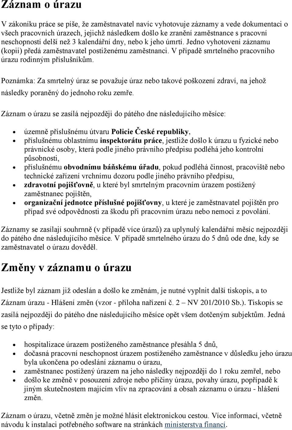 Poznámka: Za smrtelný úraz se považuje úraz nebo takové poškození zdraví, na jehož následky poraněný do jednoho roku zemře.