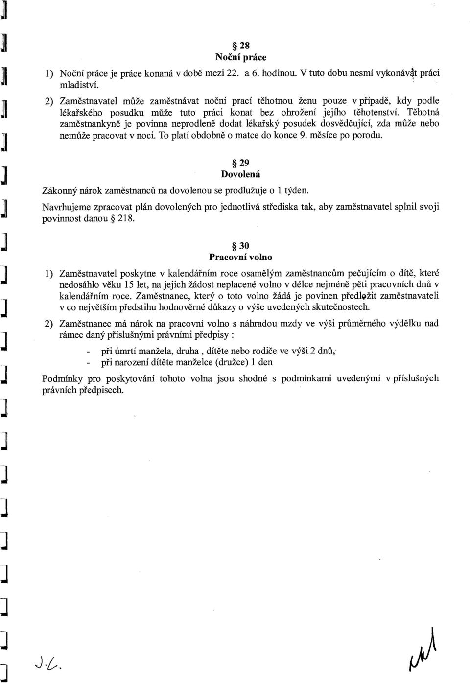 Těhotná zaměstnankyně je povinna neprodleně dodat lékařský posudek dosvědčující, zda může nebo nemůže pracovat v noci. To platí obdobně o matce do konce 9. měsíce po porodu.