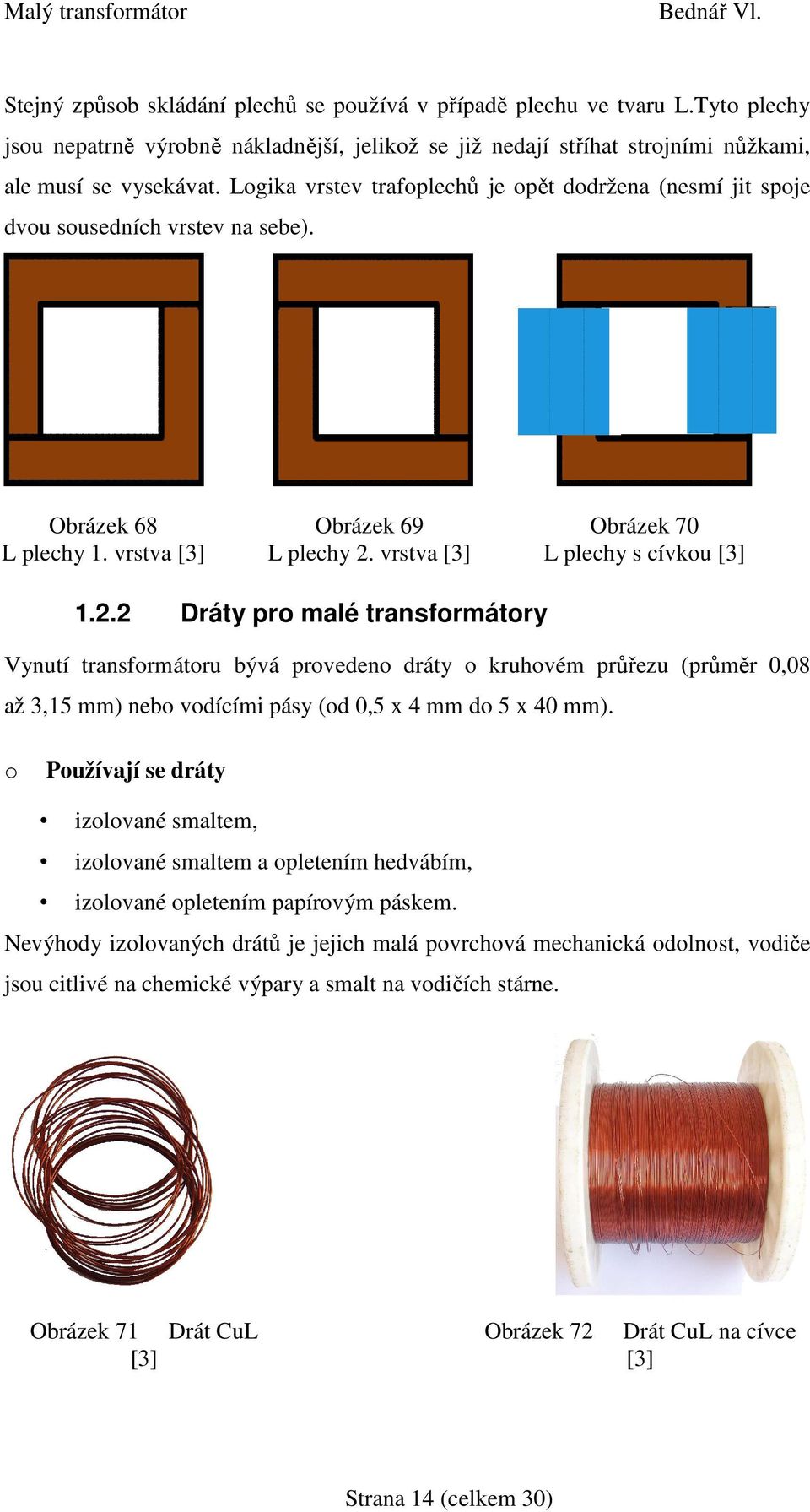 vrstva Obrázek 70 L plechy s cívku 1.2.2 Dráty pr malé transfrmátry Vynutí transfrmátru bývá prveden dráty kruhvém průřezu (průměr 0,08 až 3,15 mm) neb vdícími pásy (d 0,5 x 4 mm d 5 x 40 mm).