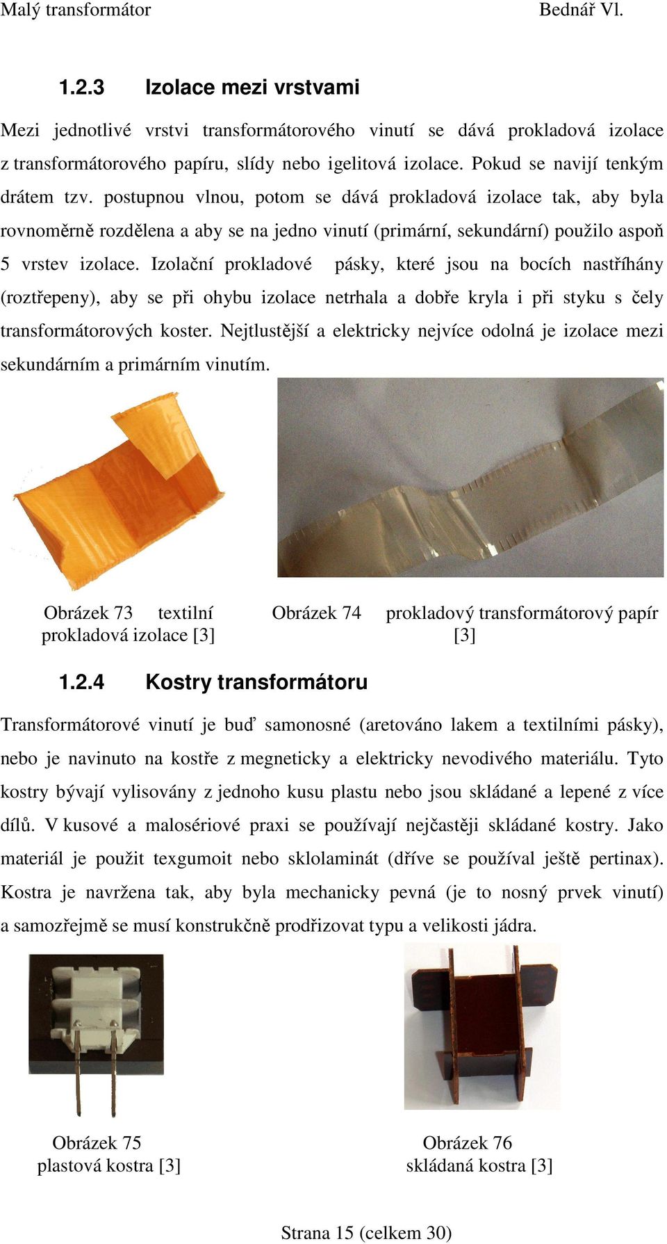 Izlační prkladvé pásky, které jsu na bcích nastříhány (rztřepeny), aby se při hybu izlace netrhala a dbře kryla i při styku s čely transfrmátrvých kster.