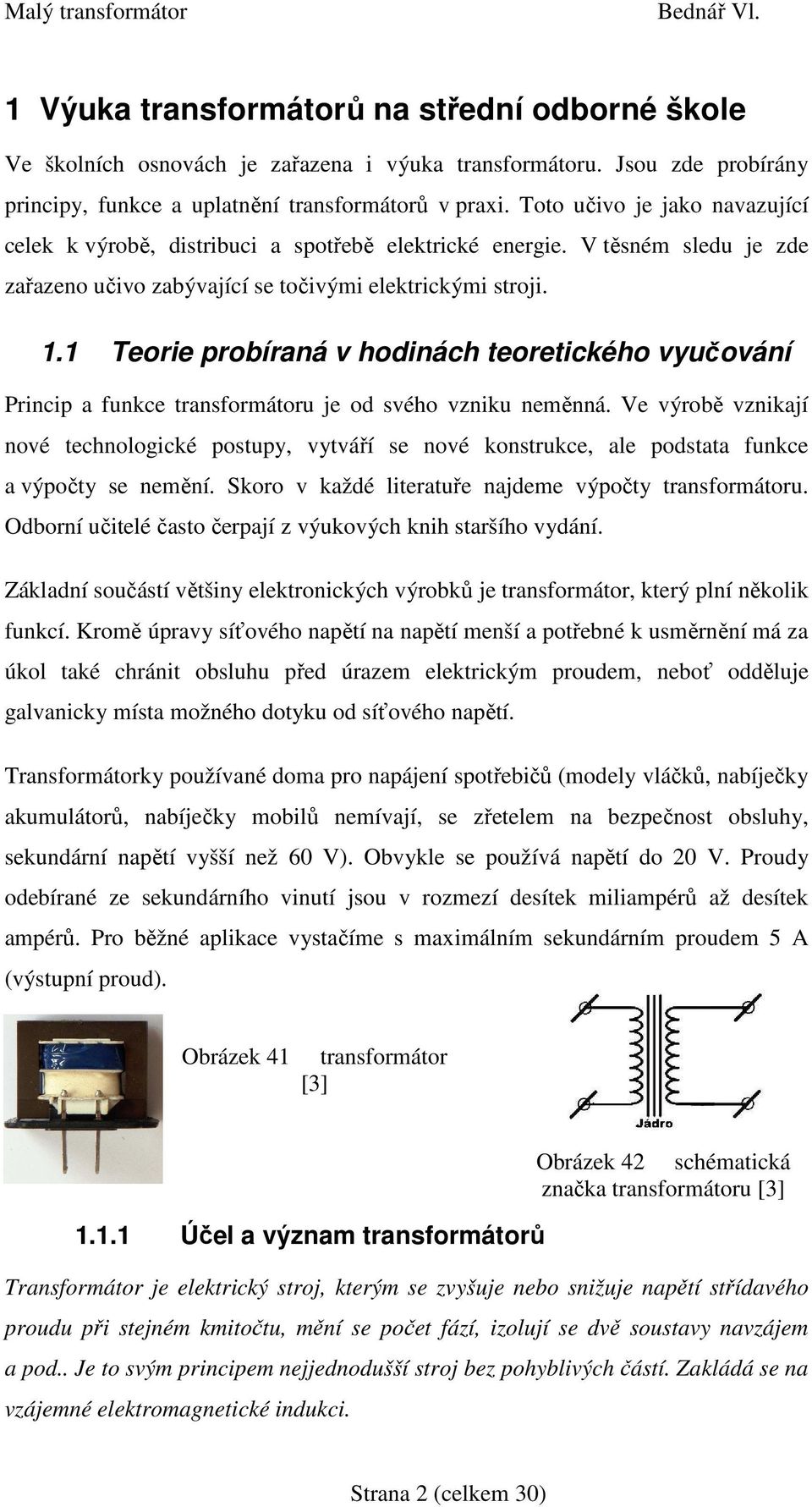 1 Terie prbíraná v hdinách teretickéh vyučvání rincip a funkce transfrmátru je d svéh vzniku neměnná.