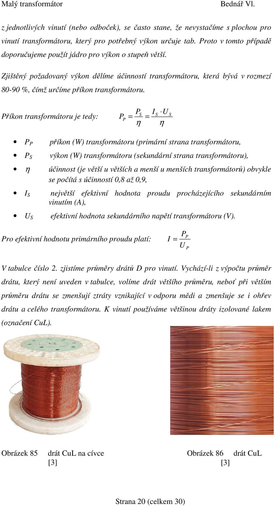 říkn transfrmátru je tedy: S = = η I S U η S S η I S U S příkn (W) transfrmátru (primární strana transfrmátru, výkn (W) transfrmátru (sekundární strana transfrmátru), účinnst (je větší u větších a