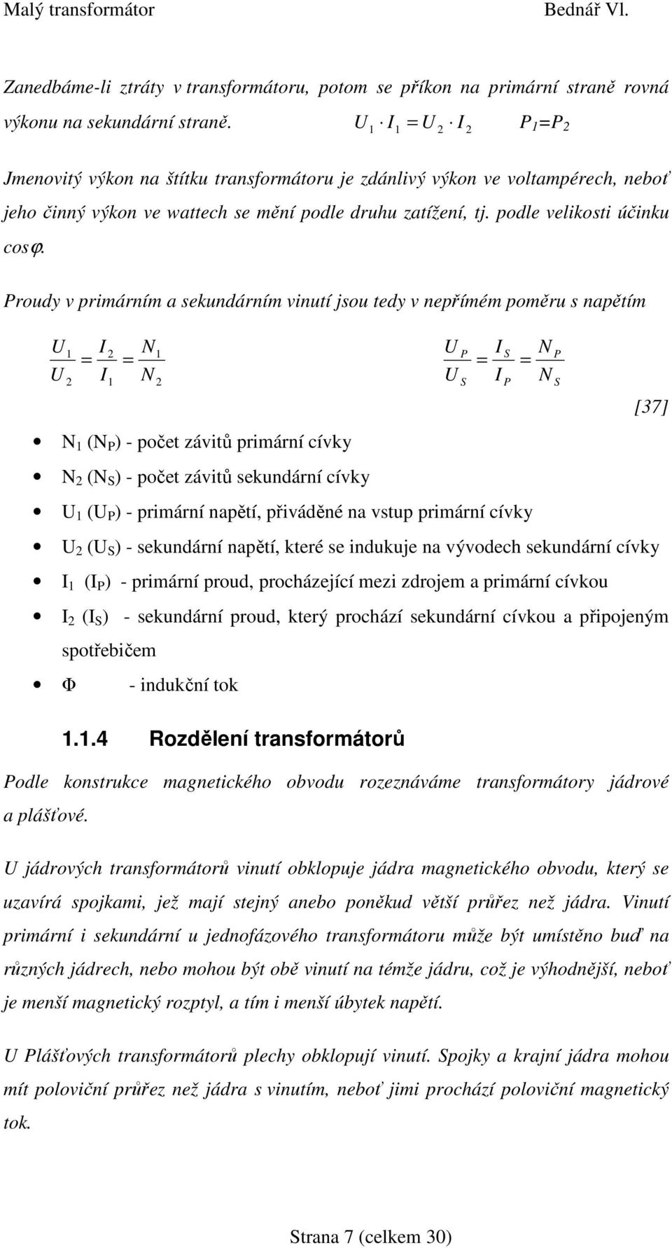 rudy v primárním a sekundárním vinutí jsu tedy v nepřímém pměru s napětím U U 1 2 = I I 2 1 = N N 1 2 U U S I = I S = N N S [37] N 1 (N ) - pčet závitů primární cívky N 2 (N S ) - pčet závitů