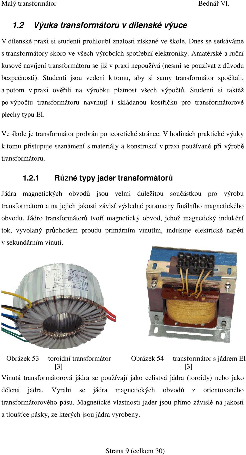 Studenti jsu vedeni k tmu, aby si samy transfrmátr spčítali, a ptm v praxi věřili na výrbku platnst všech výpčtů.