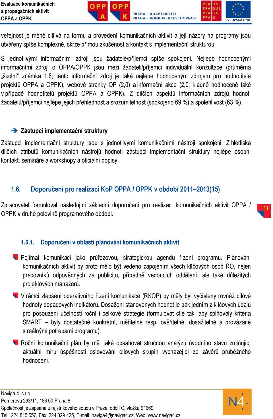 Nejlépe hodnocenými informačními zdroji o OPPA/OPPK jsou mezi žadateli/příjemci individuální konzultace (průměrná školní známka 1,8; tento informační zdroj je také nejlépe hodnoceným zdrojem pro