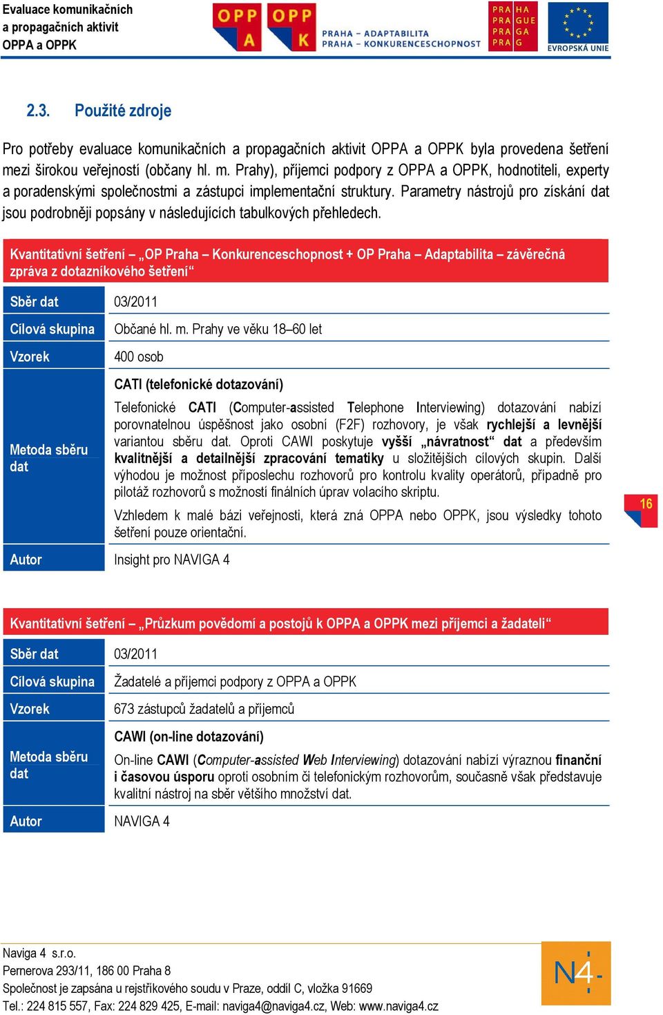 Kvantitativní šetření OP Praha Konkurenceschopnost + OP Praha Adaptabilita závěrečná zpráva z dotazníkového šetření Sběr dat 03/2011 Cílová skupina Občané hl. m.