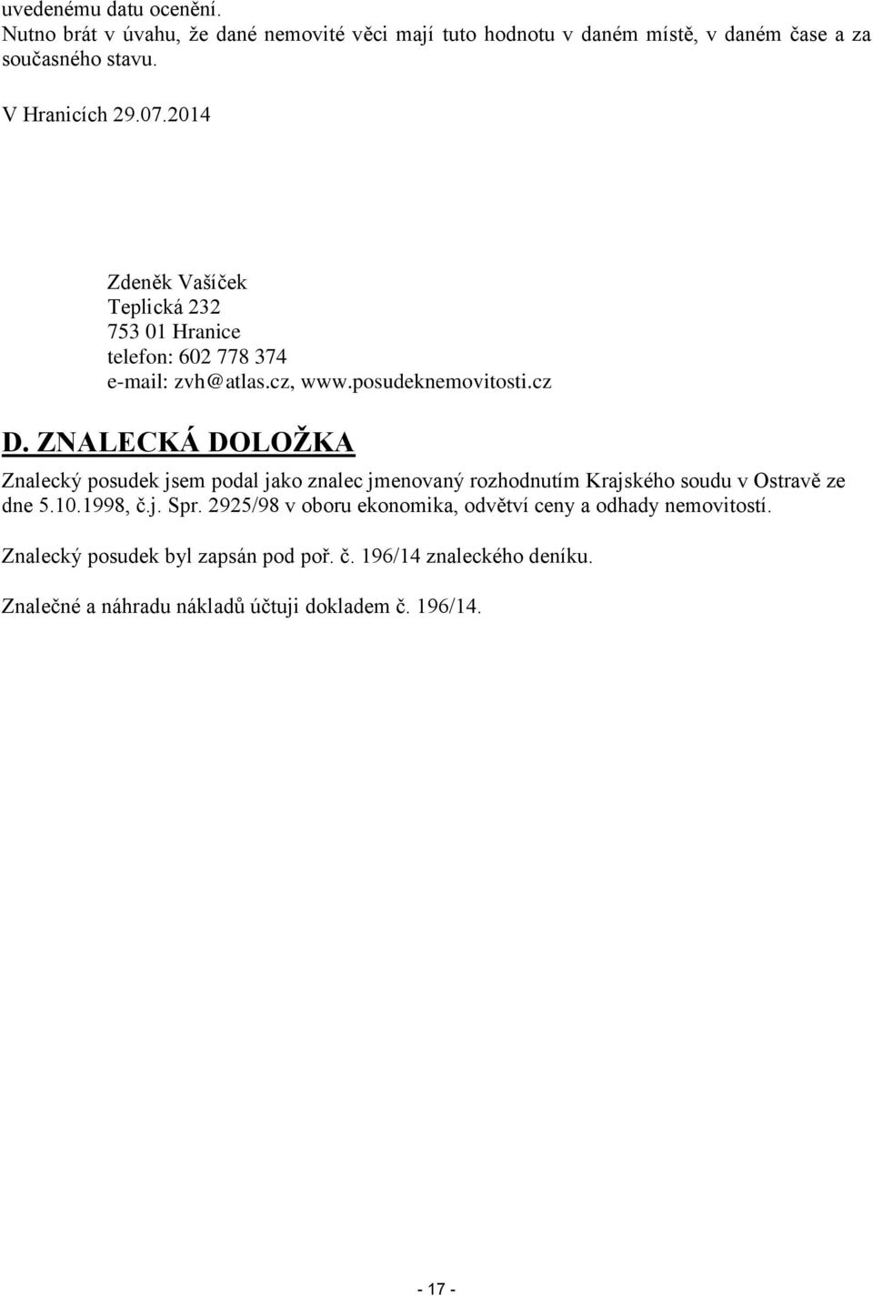 ZNALECKÁ DOLOŽKA Znalecký posudek jsem podal jako znalec jmenovaný rozhodnutím Krajského soudu v Ostravě ze dne 5.10.1998, č.j. Spr.