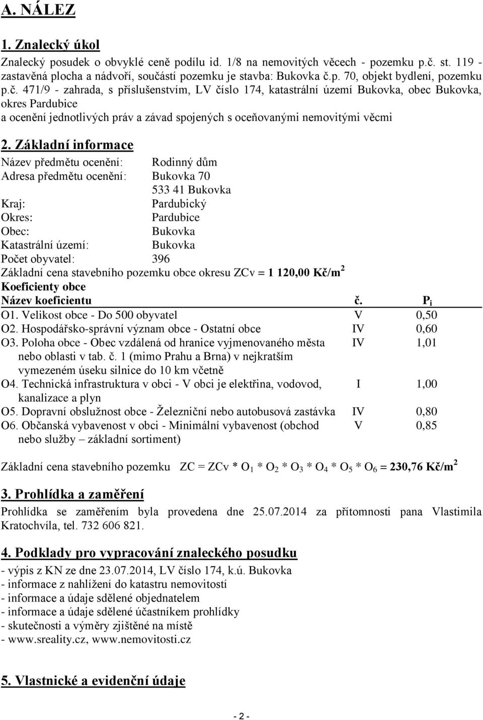 Základní informace Název předmětu ocenění: Rodinný dům Adresa předmětu ocenění: Bukovka 70 533 41 Bukovka Kraj: Pardubický Okres: Pardubice Obec: Bukovka Katastrální území: Bukovka Počet obyvatel: