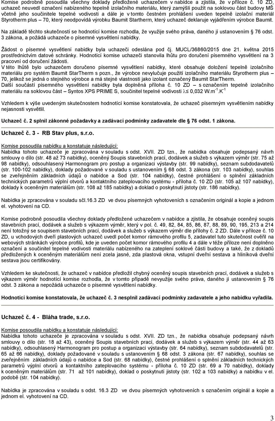 deklaruje vyjádřením výrobce Baumit. 3 zákona, a požádá uchazeče o písemné vysvětlení. Žádost o písemné vysvětlení byla uchazeči odeslána pod čj. MUCL/36860/2015 dne 21.