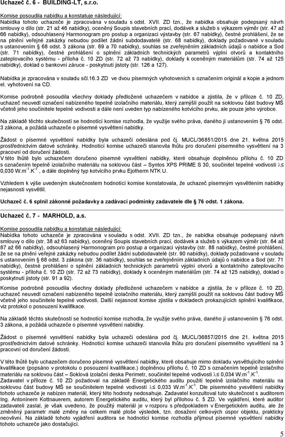 68 ), doklady požadované v souladu s ustanovením 68 odst. 3 zákona (str. 69 a 70 ), souhlas se zveřejněním základních údajů o nabídce a Sod (str.