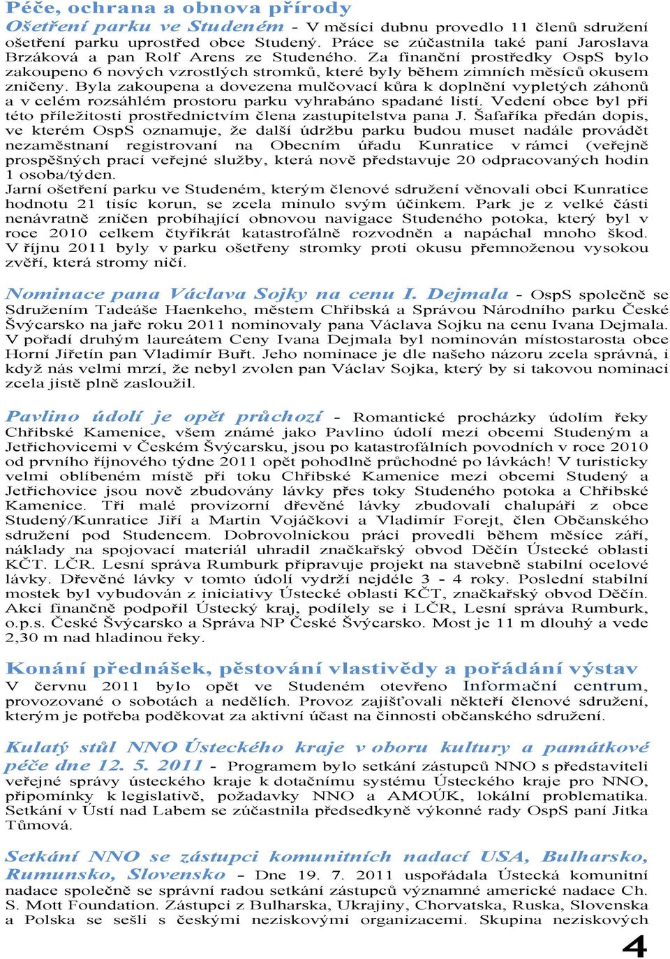 Byla zakoupena a dovezena mulčovací kůra k doplnění vypletých záhonů a v celém rozsáhlém prostoru parku vyhrabáno spadané listí.