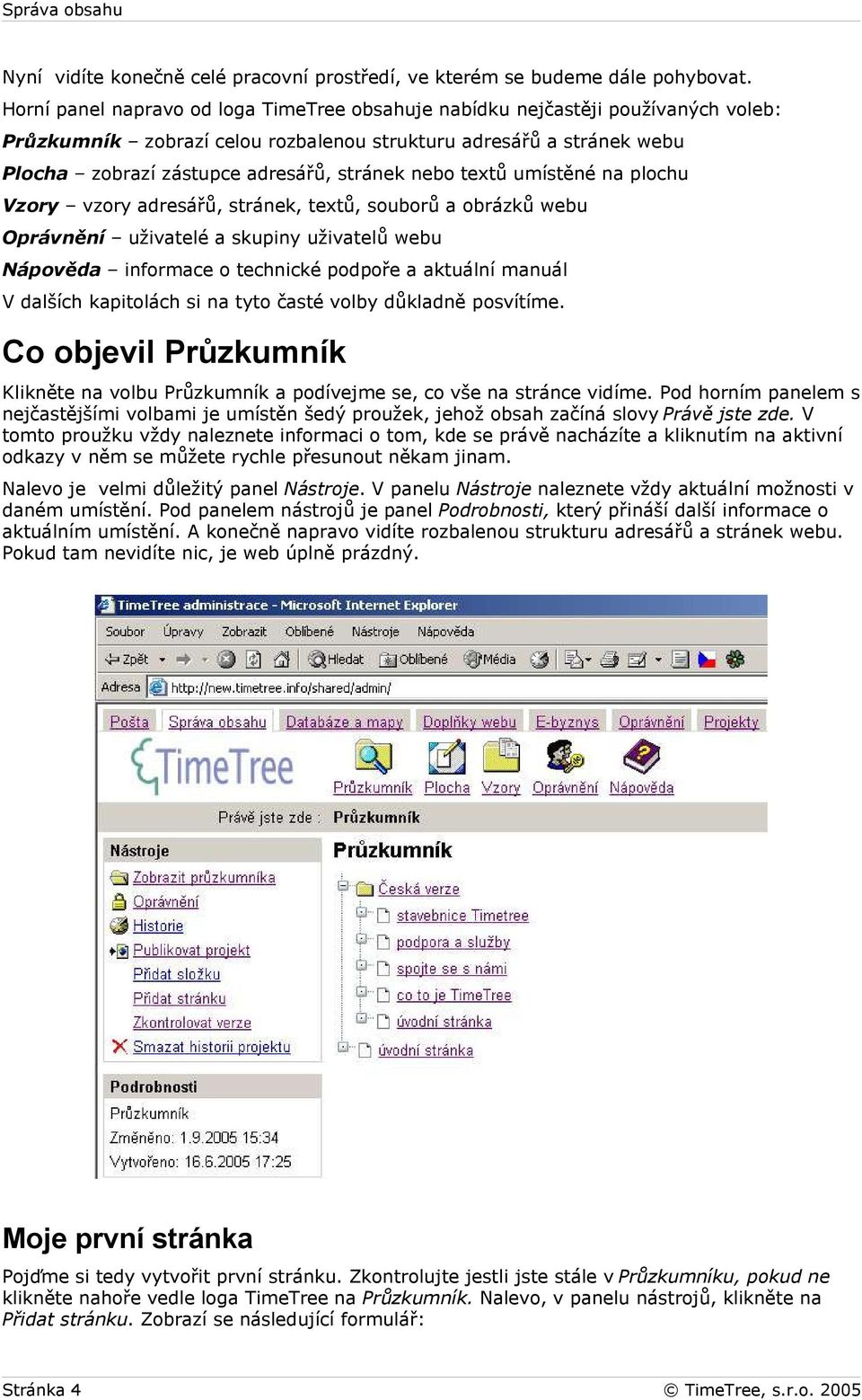 nebo textů umístěné na plochu Vzory vzory adresářů, stránek, textů, souborů a obrázků webu Oprávnění uživatelé a skupiny uživatelů webu Nápověda informace o technické podpoře a aktuální manuál V