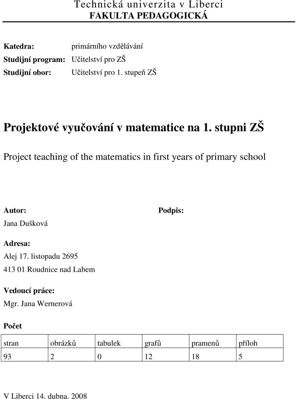 stupni ZŠ Project teaching of the matematics in first years of primary school Autor: Jana Dušková Podpis: Adresa: Alej 17.