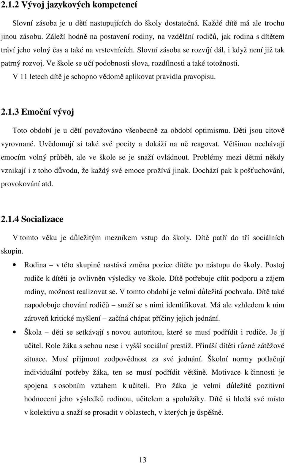 Ve škole se učí podobnosti slova, rozdílnosti a také totožnosti. V 11 letech dítě je schopno vědomě aplikovat pravidla pravopisu. 2.1.3 Emoční vývoj Toto období je u dětí považováno všeobecně za období optimismu.