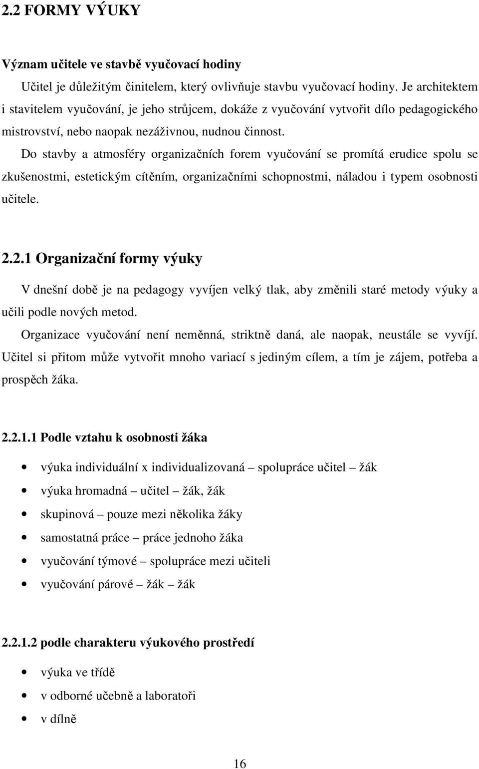 Do stavby a atmosféry organizačních forem vyučování se promítá erudice spolu se zkušenostmi, estetickým cítěním, organizačními schopnostmi, náladou i typem osobnosti učitele. 2.