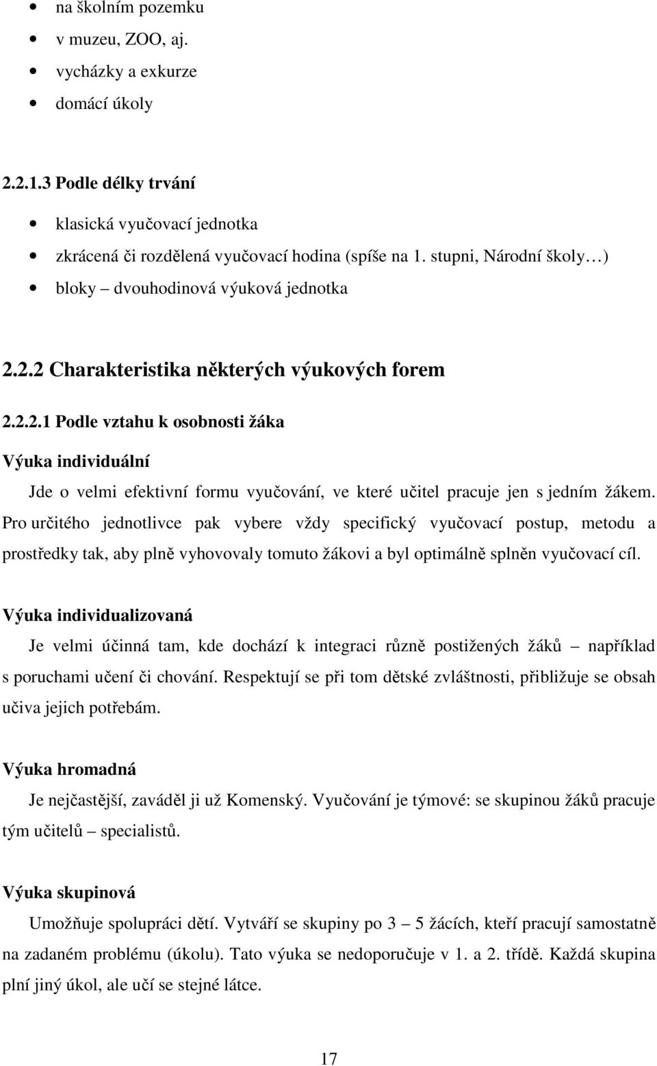 Pro určitého jednotlivce pak vybere vždy specifický vyučovací postup, metodu a prostředky tak, aby plně vyhovovaly tomuto žákovi a byl optimálně splněn vyučovací cíl.