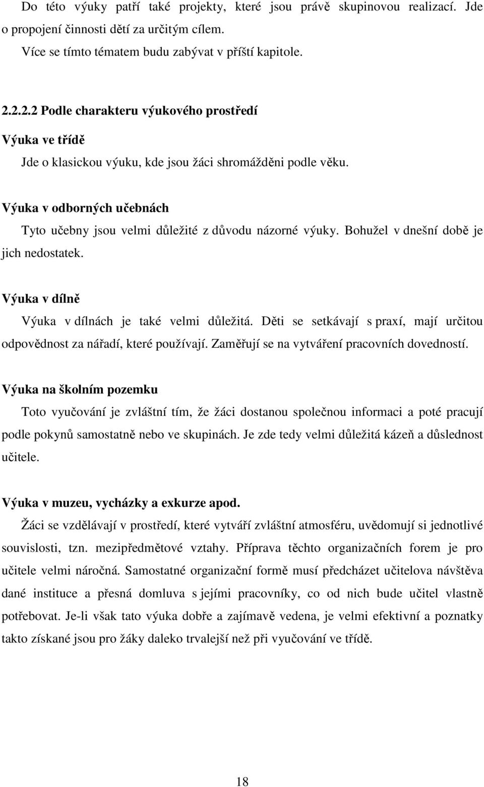 Výuka v odborných učebnách Tyto učebny jsou velmi důležité z důvodu názorné výuky. Bohužel v dnešní době je jich nedostatek. Výuka v dílně Výuka v dílnách je také velmi důležitá.