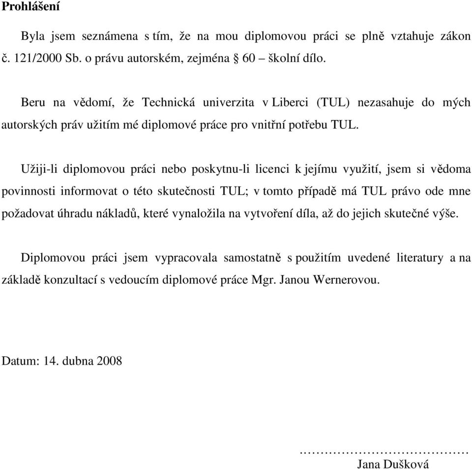 Užiji-li diplomovou práci nebo poskytnu-li licenci k jejímu využití, jsem si vědoma povinnosti informovat o této skutečnosti TUL; v tomto případě má TUL právo ode mne požadovat