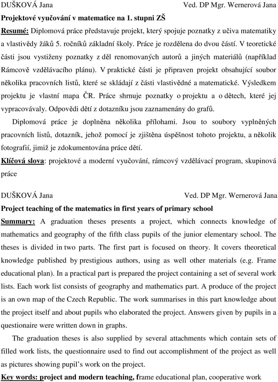 V praktické části je připraven projekt obsahující soubor několika pracovních listů, které se skládají z části vlastivědné a matematické. Výsledkem projektu je vlastní mapa ČR.