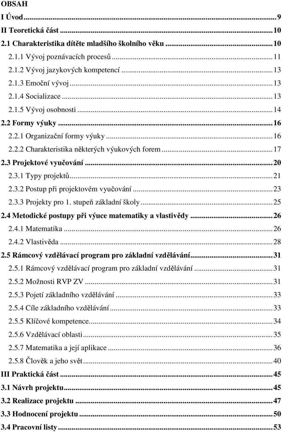 ..23 2.3.3 Projekty pro 1. stupeň základní školy...25 2.4 Metodické postupy při výuce matematiky a vlastivědy...26 2.4.1 Matematika...26 2.4.2 Vlastivěda...28 2.