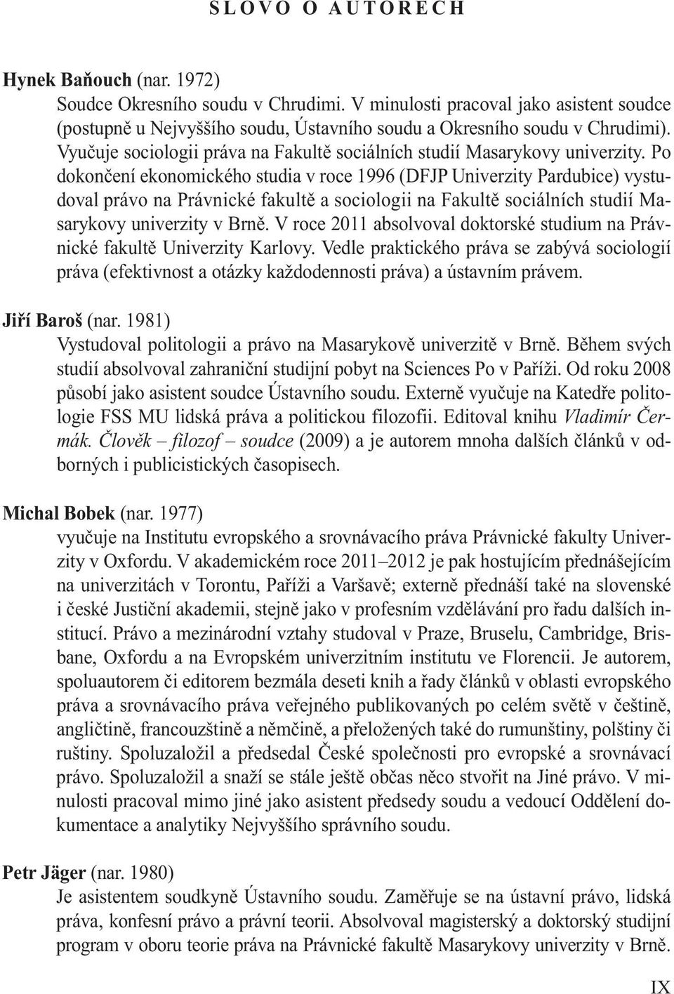 Po dokončení ekonomického studia v roce 1996 (DFJP Univerzity Pardubice) vystudoval právo na Právnické fakultě a sociologii na Fakultě sociálních studií Masarykovy univerzity v Brně.