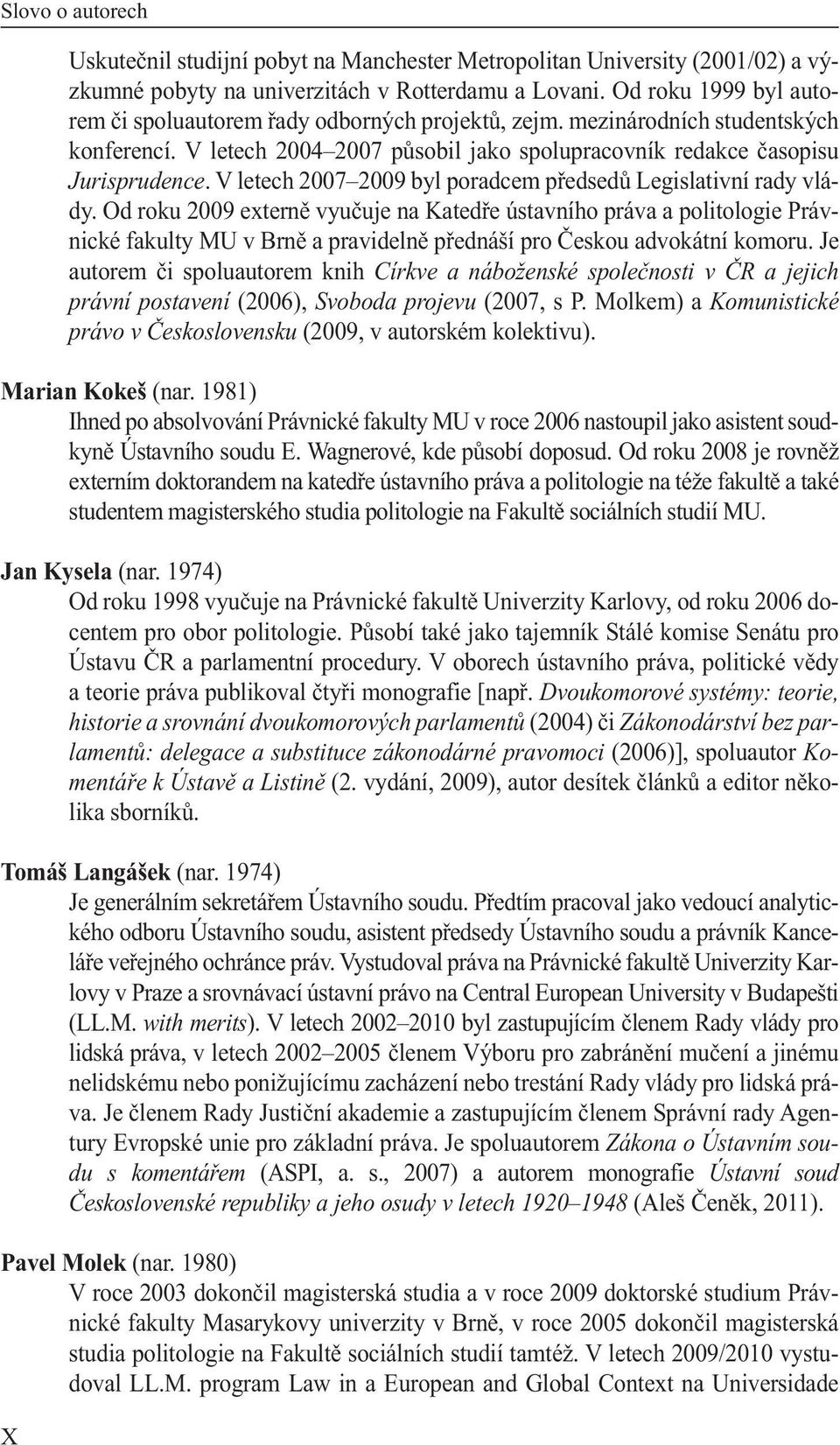 V letech 2007 2009 byl poradcem předsedů Legislativní rady vlády.
