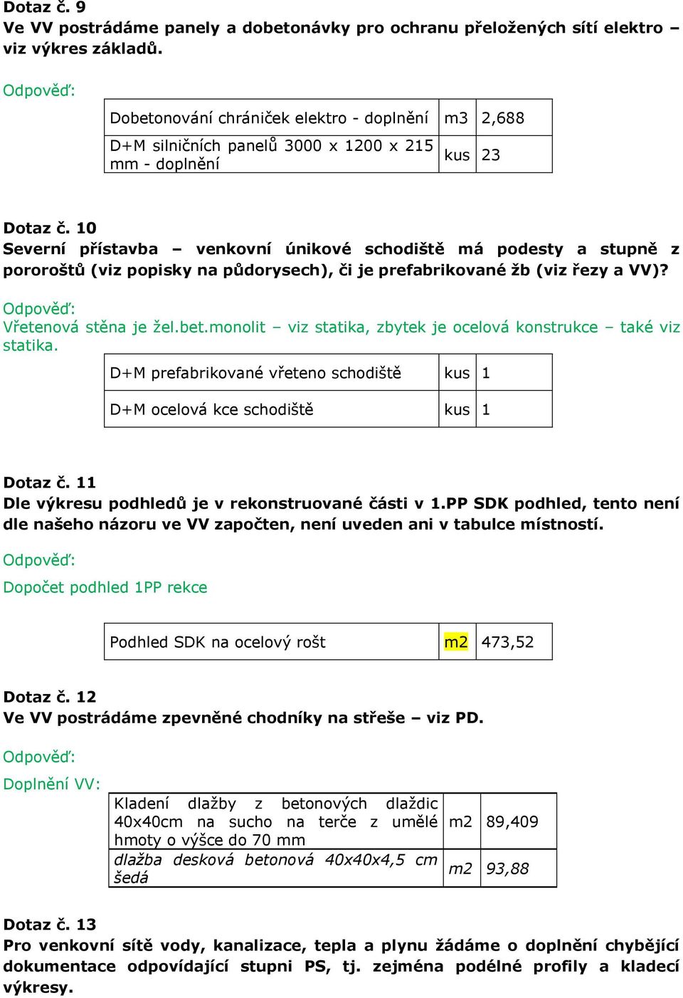 10 Severní přístavba venkovní únikové schodiště má podesty a stupně z pororoštů (viz popisky na půdorysech), či je prefabrikované žb (viz řezy a VV)? Vřetenová stěna je žel.bet.