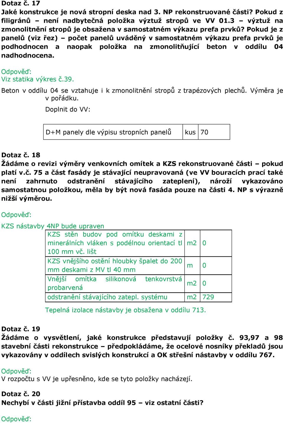 Pokud je z panelů (viz řez) počet panelů uváděný v samostatném výkazu prefa prvků je podhodnocen a naopak položka na zmonolitňující beton v oddílu 04 nadhodnocena. Viz statika výkres č.39.