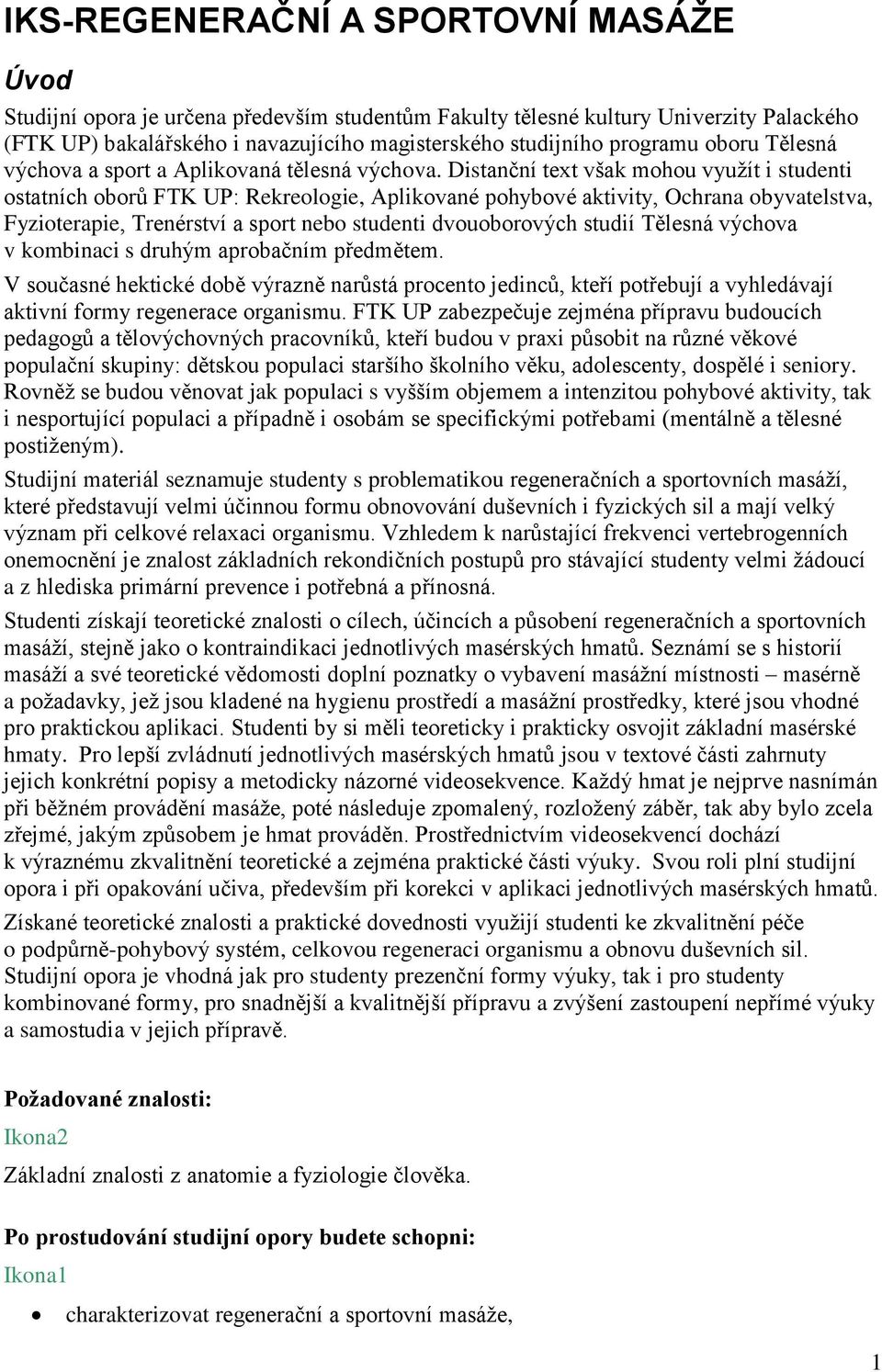 Distanční text však mohou využít i studenti ostatních oborů FTK UP: Rekreologie, Aplikované pohybové aktivity, Ochrana obyvatelstva, Fyzioterapie, Trenérství a sport nebo studenti dvouoborových