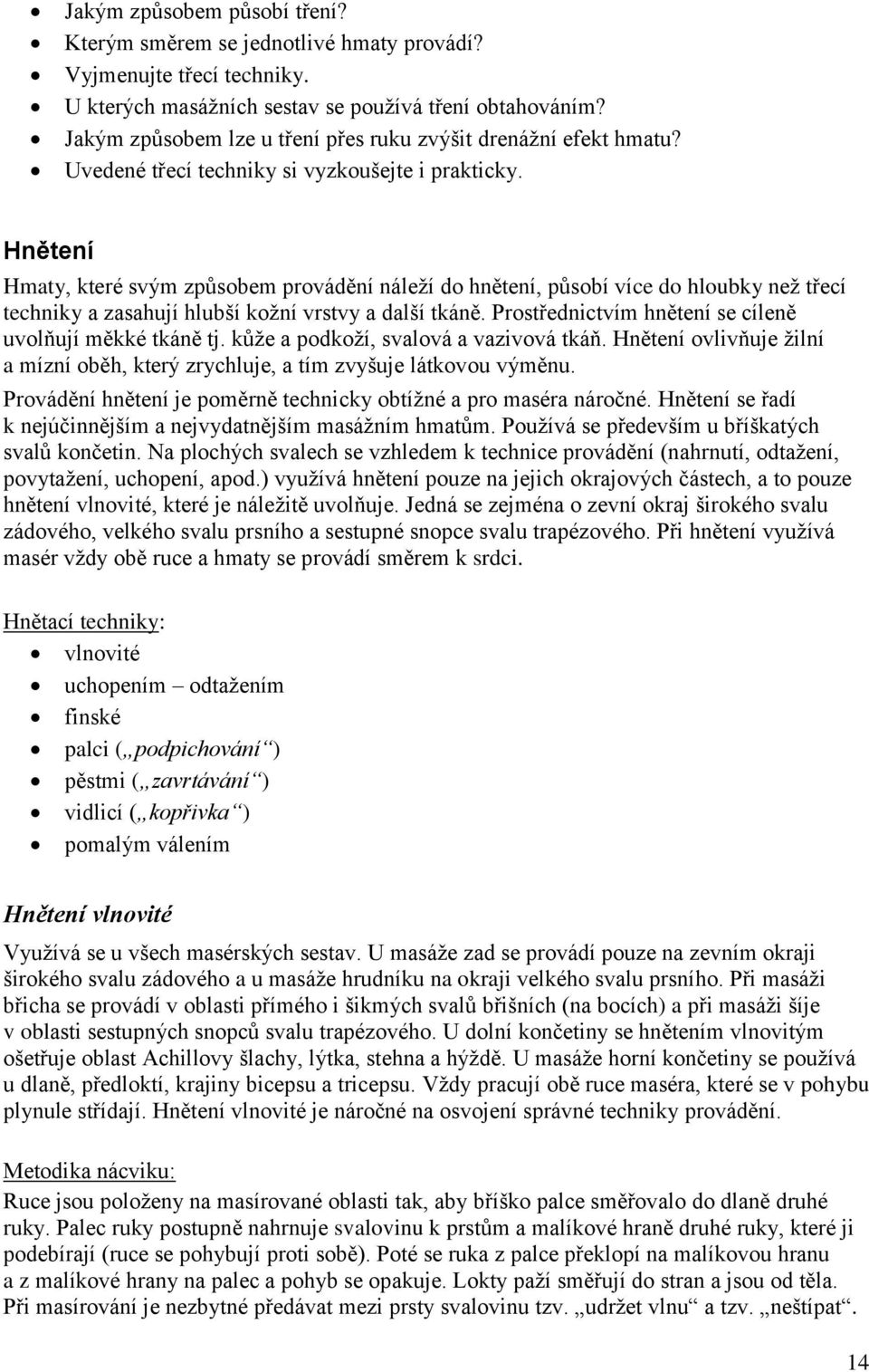 Hnětení Hmaty, které svým způsobem provádění náleží do hnětení, působí více do hloubky než třecí techniky a zasahují hlubší kožní vrstvy a další tkáně.