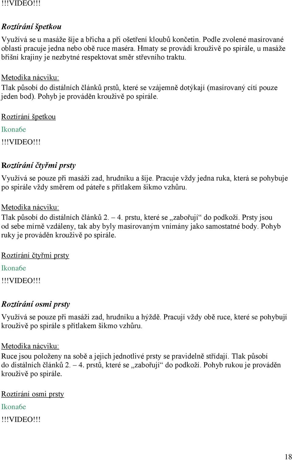 Tlak působí do distálních článků prstů, které se vzájemně dotýkají (masírovaný cítí pouze jeden bod). Pohyb je prováděn krouživě po spirále. Roztírání špetkou Ikona6e!!!VIDEO!